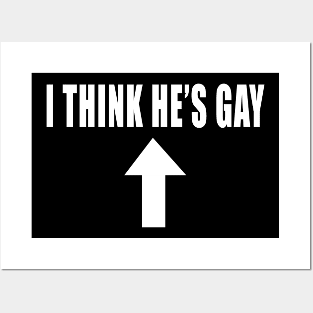 I THINK HE'S GAY Wall Art by TheCosmicTradingPost